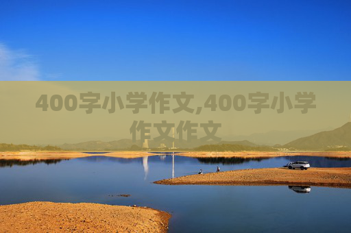 400字小学作文,400字小学作文作文