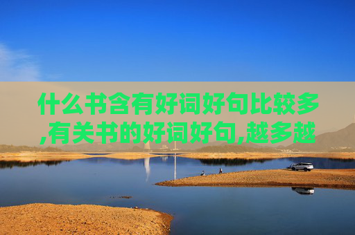 什么书含有好词好句比较多,有关书的好词好句,越多越好,谢谢!