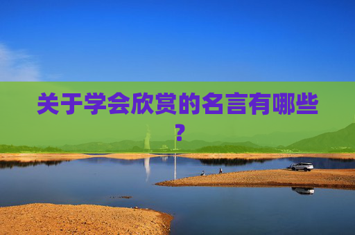 关于学会欣赏的名言有哪些？