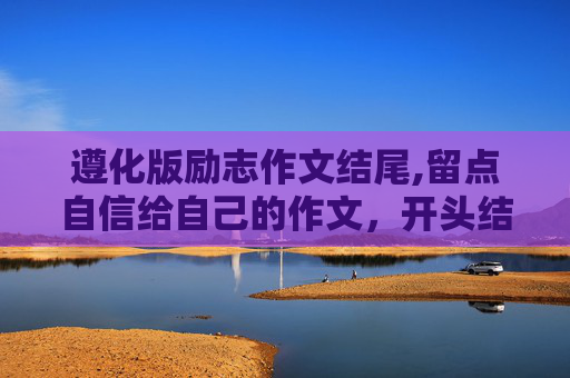 遵化版励志作文结尾,留点自信给自己的作文，开头结尾怎么写