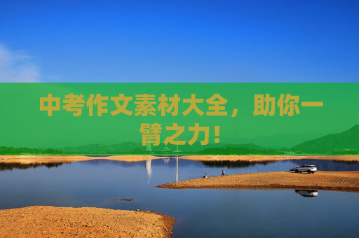 中考作文素材大全，助你一臂之力！