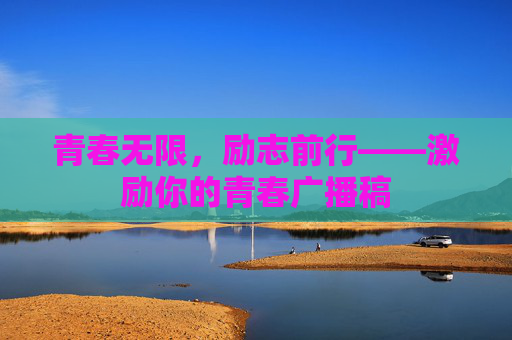 青春无限，励志前行——激励你的青春广播稿