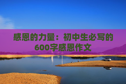 感恩的力量：初中生必写的600字感恩作文