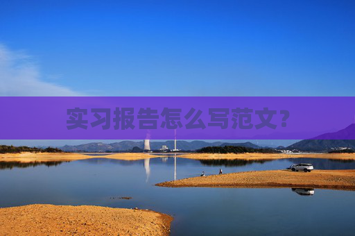 实习报告怎么写范文？