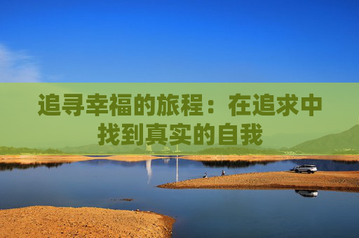 追寻幸福的旅程：在追求中找到真实的自我