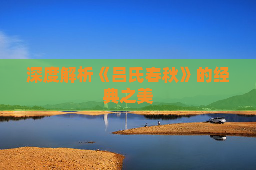 深度解析《吕氏春秋》的经典之美