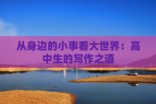 从身边的小事看大世界：高中生的写作之道