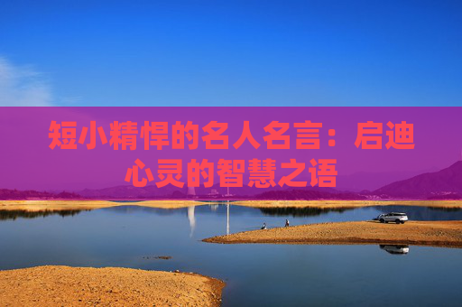 短小精悍的名人名言：启迪心灵的智慧之语