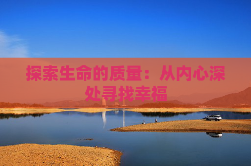 探索生命的质量：从内心深处寻找幸福