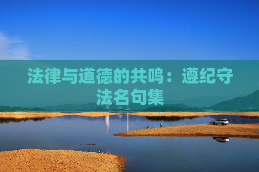 法律与道德的共鸣：遵纪守法名句集