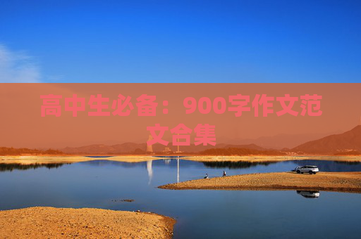 高中生必备：900字作文范文合集