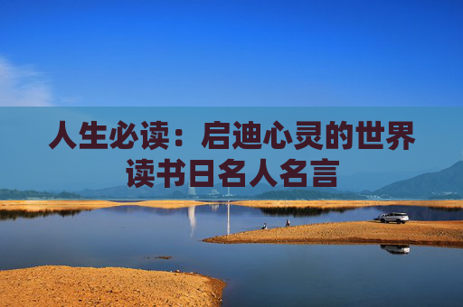 人生必读：启迪心灵的世界读书日名人名言