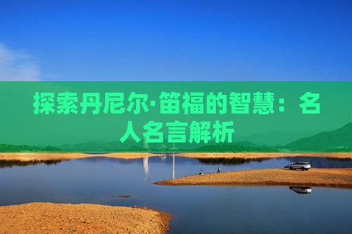 探索丹尼尔·笛福的智慧：名人名言解析