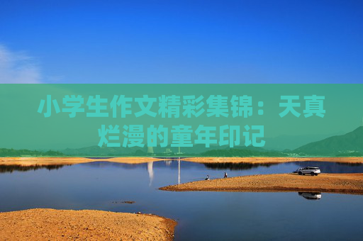 小学生作文精彩集锦：天真烂漫的童年印记