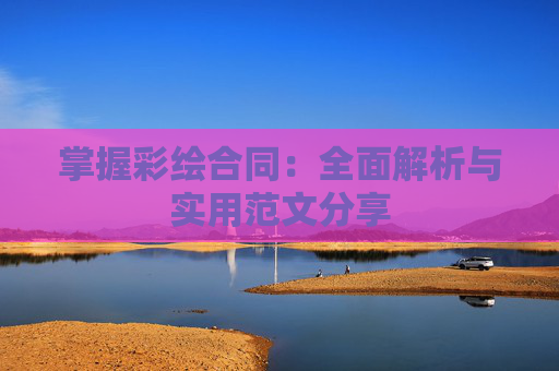 掌握彩绘合同：全面解析与实用范文分享