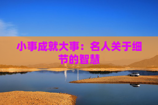 小事成就大事：名人关于细节的智慧