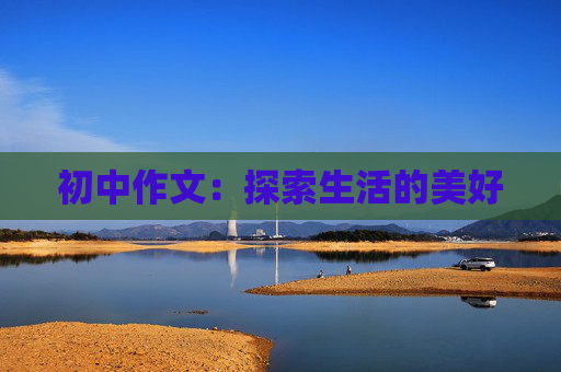 初中作文：探索生活的美好