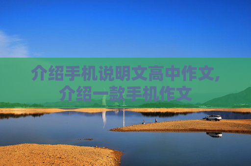 介绍手机说明文高中作文,介绍一款手机作文