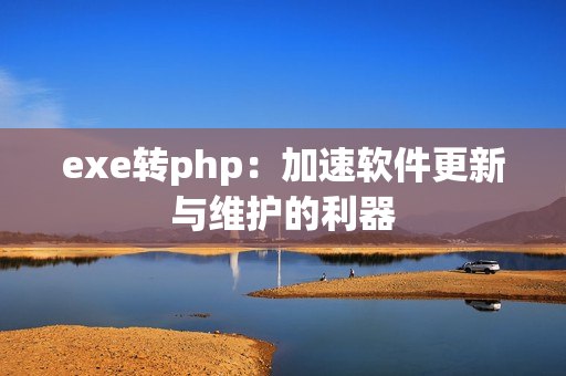 exe转php：加速软件更新与维护的利器